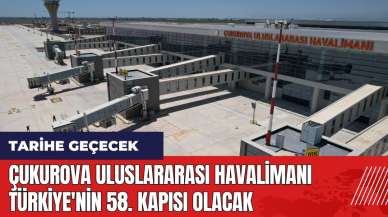 Çukurova Uluslararası Havalimanı Türkiye'nin 58. kapısı olacak