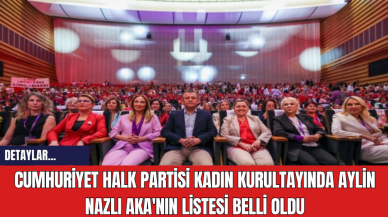 Cumhuriyet Halk Partisi Kadın Kurultayında Aylin Nazlı Aka'nın Listesi Belli Oldu