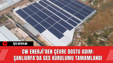 CW Enerji’den Çevre Dostu Adım: Şanlıurfa’da GES Kurulumu Tamamlandı