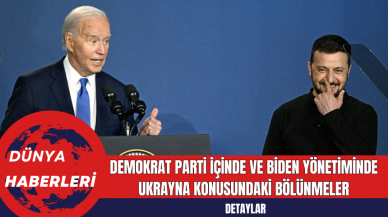 Demokrat Parti İçinde ve Biden Yönetiminde Ukrayna Konusundaki Bölünmeler