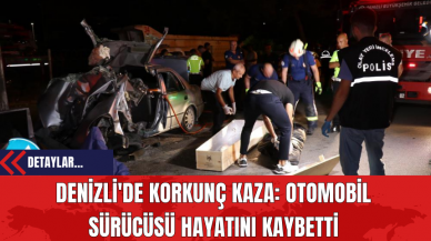 Denizli'de Korkunç Kaza: Otomobil Sürücüsü Hayatını Kaybetti