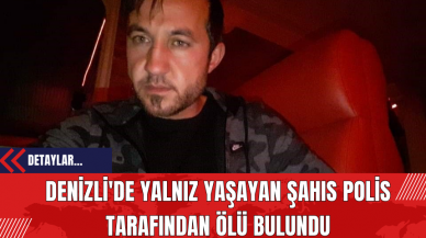 Denizli'de Yalnız Yaşayan Şahıs Polis Tarafından Ölü Bulundu