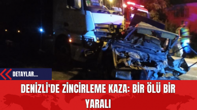 Denizli'de Zincirleme Kaza: Bir Ölü Bir Yaralı