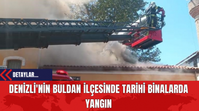 Denizli'nin Buldan İlçesinde Tarihi Binalarda Yangın