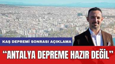 Antalya Depreme Hazır Değil! Uzmanı Açıkladı