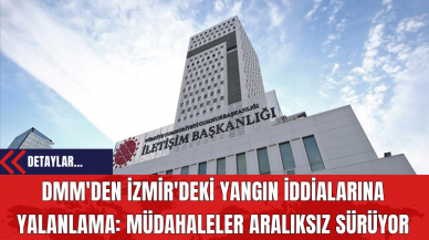 DMM'den İzmir'deki Yangın İddialarına Yalanlama: Müdahaleler Aralıksız Sürüyor