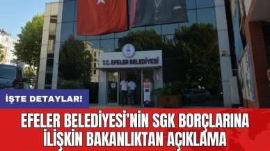 Efeler Belediyesi’nin SGK borçlarına ilişkin bakanlıktan açıklama