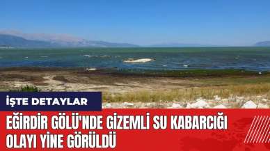 Eğirdir Gölü'nde gizemli su kabarcığı olayı yine görüldü