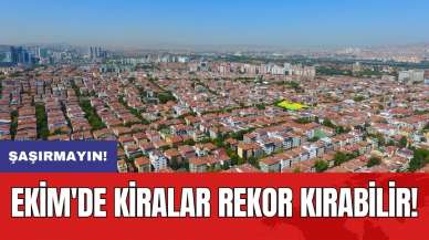 Ekim'de kiralar rekor kırabilir!