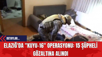 Elazığ'da "Kuyu-16" Operasyonu: 15 Şüpheli Gözaltına Alındı