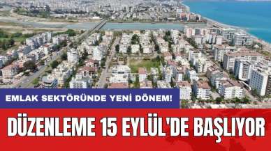 Emlak sektöründe yeni dönem: Düzenleme 15 Eylül'de başlıyor