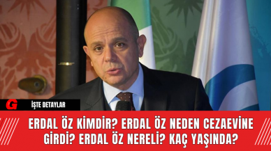 Erdal Öz Kimdir? Erdal Öz Neden Cezaevine Girdi? Erdal Öz Nereli? Kaç Yaşında?