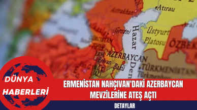 Ermenistan Nahçıvan'daki Azerbaycan Mevzilerine Ateş Açtı