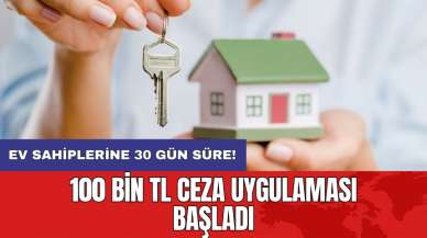 Ev sahiplerine 30 gün süre: 100 bin TL ceza uygulaması başladı