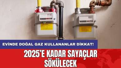 Evinde doğal gaz kullananlar dikkat! 2025’e kadar sayaçlar sökülecek