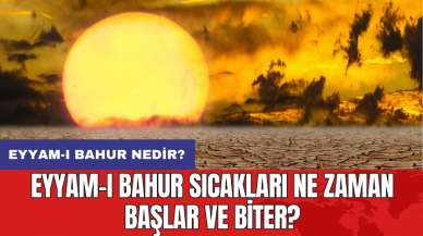 Eyyam-ı bahur nedir? Eyyam-ı bahur sıcakları ne zaman başlar ve biter?