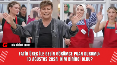 Fatih Ürek ile Gelin Görümce Puan Durumu: 13 Ağustos 2024  Kim Birinci Oldu?