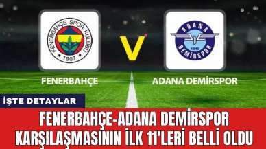 Fenerbahçe-Adana Demirspor karşılaşmasının ilk 11'leri belli oldu