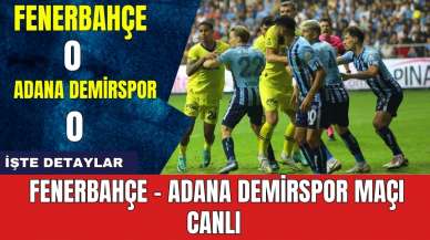 Fenerbahçe - Adana Demirspor maçı CANLI