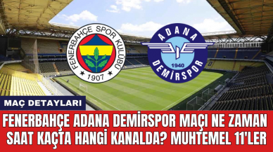 Fenerbahçe Adana Demirspor maçı ne zaman saat kaçta hangi kanalda? Muhtemel 11'ler