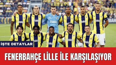 Fenerbahçe Lille ile karşılaşıyor