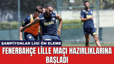 Fenerbahçe Lille maçı hazırlıklarına başladı