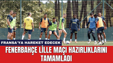 Fenerbahçe Lille maçı hazırlıklarını tamamladı