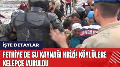 Fethiye'de su kaynağı krizi! Köylülere kelepçe vuruldu