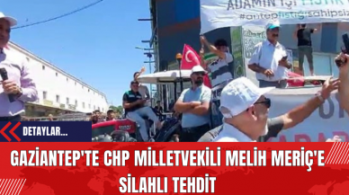 Gaziantep'te CHP Milletvekili Melih Meriç'e Silahlı Tehdit