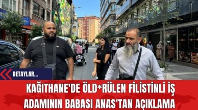 Kağıthane'de Öld*rülen Filistinli İş Adamının Babası Anas'tan Açıklama