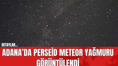 Adana’da Perseid Meteor Yağmuru Görüntülendi