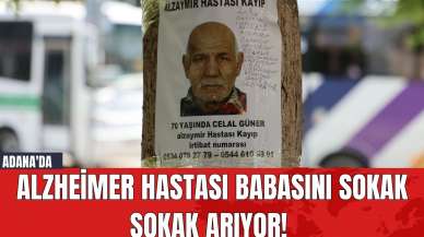 Adana'da Alzheimer Hastası Babasını Sokak Sokak Arıyor!