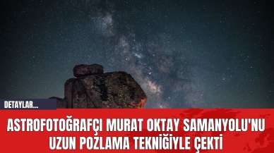 Astrofotoğrafçı Murat Oktay Samanyolu'nu Uzun Pozlama Tekniğiyle Çekti