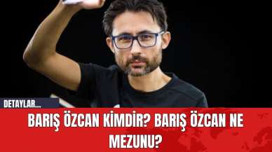 Barış Özcan Kimdir? Barış Özcan Ne Mezunu?