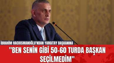 İbrahim Hacıosmanoğlu'ndan Yargıtay Başkanına "Ben Senin Gibi 50-60 Turda Başkan Seçilmedim"