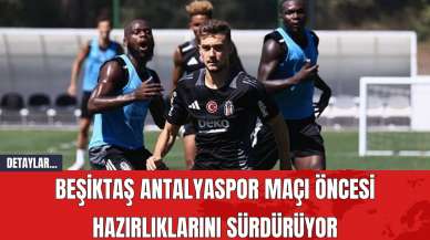 Beşiktaş Antalyaspor Maçı Öncesi Hazırlıklarını Sürdürüyor