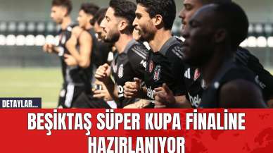 Beşiktaş Süper Kupa Finaline Hazırlanıyor