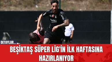 Beşiktaş Süper Lig'in İlk Haftasına Hazırlanıyor