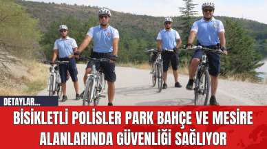 Bisikletli Polisler park bahçe ve mesire alanlarında güvenliği sağlıyor