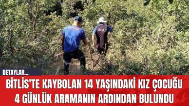 Bitlis'te Kaybolan 14 Yaşındaki Kız Çocuğu 4 Günlük Aramanın Ardından Bulundu