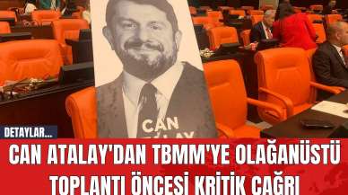 Can Atalay'dan TBMM'ye Olağanüstü Toplantı Öncesi Kritik Çağrı