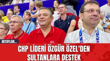 CHP Lideri Özgür Özel'den Sultanlara Destek