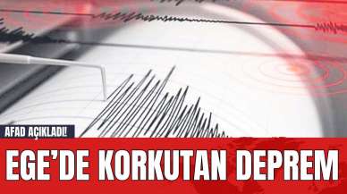 AFAD Açıkladı! Ege'de Korkutan Deprem