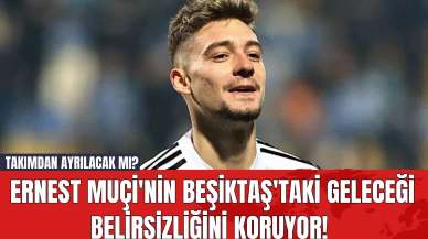 Ernest Muçi'nin Beşiktaş'taki geleceği belirsizliğini koruyor! Takımdan Ayrılacak mı?