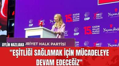 Aylin Nazlıaka: "Eşitliği Sağlamak İçin Mücadeleye Devam Edeceğiz"