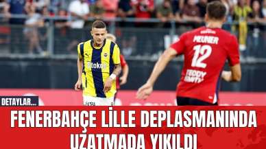 Fenerbahçe Lille Deplasmanında Uzatmada Yıkıldı