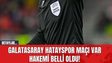 Galatasaray Hatayspor Maçı VAR Hakemi Belli Oldu!