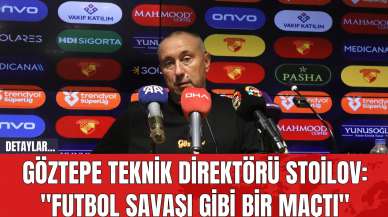 Göztepe Teknik Direktörü Stoilov: "Futbol Savaşı Gibi Bir Maçtı"