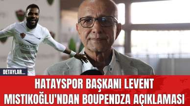 Hatayspor Başkanı Levent Mıstıkoğlu'ndan Boupendza Açıklaması