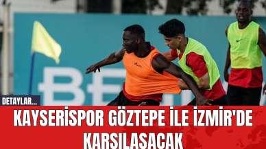 Kayserispor Göztepe ile İzmir'de Karşılaşacak